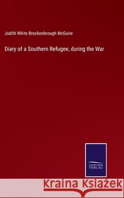 Diary of a Southern Refugee, during the War Judith White Brockenbrough McGuire 9783752521191