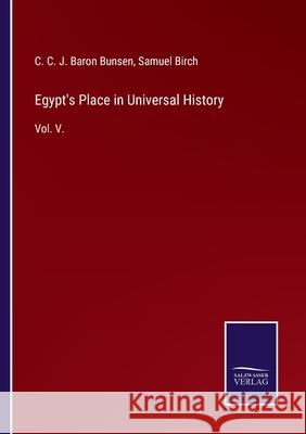 Egypt's Place in Universal History: Vol. V. C C J Baron Bunsen, Samuel Birch 9783752521283