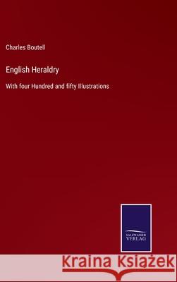 English Heraldry: With four Hundred and fifty Illustrations Charles Boutell 9783752521337 Salzwasser-Verlag Gmbh