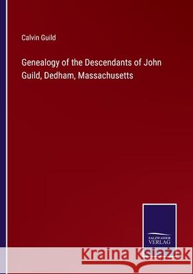 Genealogy of the Descendants of John Guild, Dedham, Massachusetts Calvin Guild 9783752521429