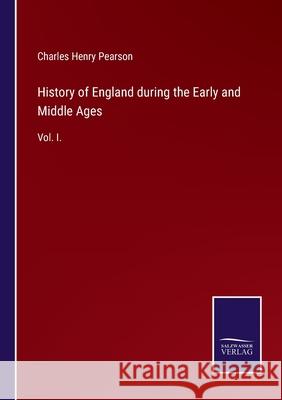 History of England during the Early and Middle Ages: Vol. I. Charles Henry Pearson 9783752521641