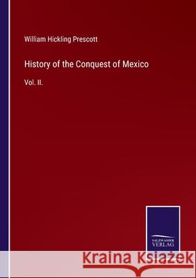 History of the Conquest of Mexico: Vol. II. William Hickling Prescott 9783752521726 Salzwasser-Verlag Gmbh