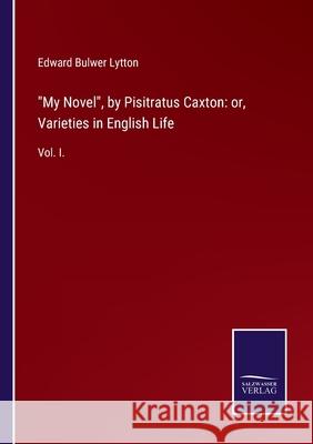 My Novel, by Pisitratus Caxton: or, Varieties in English Life: Vol. I. Edward Bulwer Lytton 9783752521764 Salzwasser-Verlag Gmbh