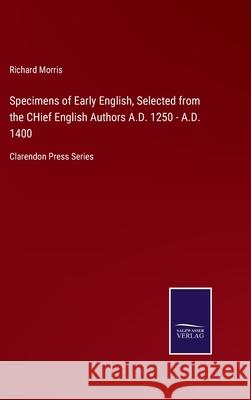 Specimens of Early English, Selected from the CHief English Authors A.D. 1250 - A.D. 1400: Clarendon Press Series Richard Morris 9783752521832 Salzwasser-Verlag Gmbh