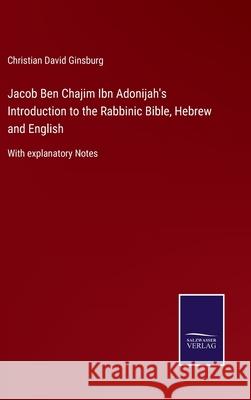 Jacob Ben Chajim Ibn Adonijah's Introduction to the Rabbinic Bible, Hebrew and English: With explanatory Notes Christian David Ginsburg 9783752521979