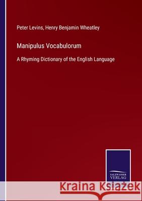 Manipulus Vocabulorum: A Rhyming Dictionary of the English Language Peter Levins Henry Benjamin Wheatley 9783752522181 Salzwasser-Verlag Gmbh