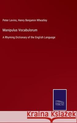Manipulus Vocabulorum: A Rhyming Dictionary of the English Language Peter Levins Henry Benjamin Wheatley 9783752522198 Salzwasser-Verlag Gmbh