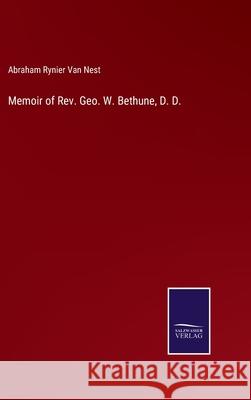 Memoir of Rev. Geo. W. Bethune, D. D. Abraham Rynier Van Nest 9783752522297 Salzwasser-Verlag Gmbh
