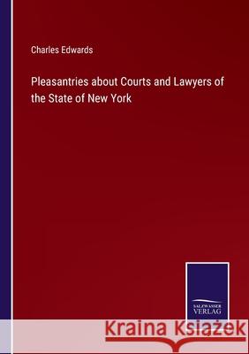 Pleasantries about Courts and Lawyers of the State of New York Charles Edwards 9783752522709 Salzwasser-Verlag Gmbh