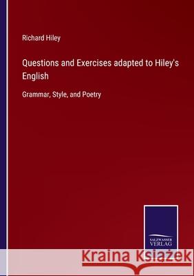 Questions and Exercises adapted to Hiley's English: Grammar, Style, and Poetry Richard Hiley 9783752522785