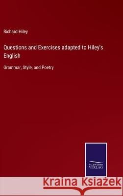 Questions and Exercises adapted to Hiley's English: Grammar, Style, and Poetry Richard Hiley 9783752522792