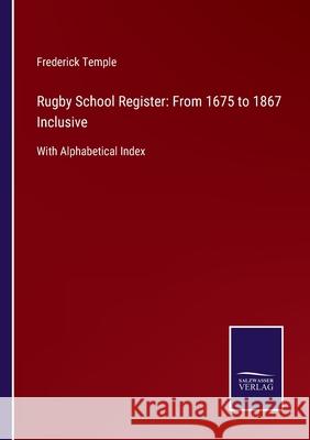 Rugby School Register: From 1675 to 1867 Inclusive: With Alphabetical Index Frederick Temple 9783752522884