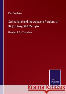 Switzerland and the Adjacent Portions of Italy, Savoy, and the Tyrol: Handbook for Travellers Karl Baedeker 9783752523041 Salzwasser-Verlag Gmbh