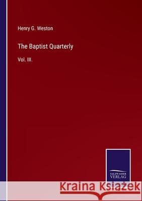 The Baptist Quarterly: Vol. III. Henry G Weston 9783752523249