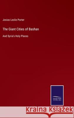 The Giant Cities of Bashan: And Syria's Holy Places Josias Leslie Porter 9783752523638 Salzwasser-Verlag Gmbh