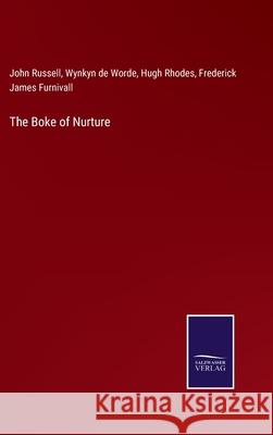 The Boke of Nurture Frederick James Furnivall, John Russell, Wynkyn De Worde 9783752523775