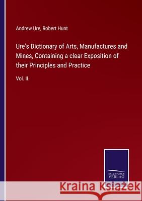 Ure's Dictionary of Arts, Manufactures and Mines, Containing a clear Exposition of their Principles and Practice: Vol. II. Andrew Ure, Robert Hunt 9783752523805 Salzwasser-Verlag Gmbh