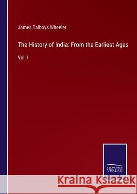 The History of India: From the Earliest Ages: Vol. I. James Talboys Wheeler 9783752523843