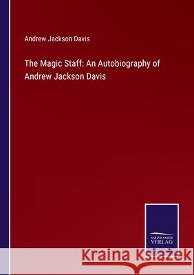 The Magic Staff: An Autobiography of Andrew Jackson Davis Andrew Jackson Davis 9783752524062 Salzwasser-Verlag Gmbh