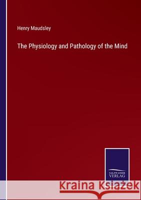 The Physiology and Pathology of the Mind Henry Maudsley 9783752524260 Salzwasser-Verlag Gmbh