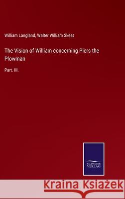 The Vision of William concerning Piers the Plowman: Part. III. Walter William Skeat William Langland 9783752524758 Salzwasser-Verlag Gmbh