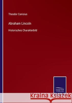 Abraham Lincoln: Historisches Charakterbild Theodor Canisius 9783752524888 Salzwasser-Verlag Gmbh