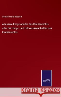 Aeussere Encyclopädie des Kirchenrechts oder die Haupt- und Hilfswissenschaften des Kirchenrechts Conrad Franz Rosshirt 9783752524932 Salzwasser-Verlag Gmbh