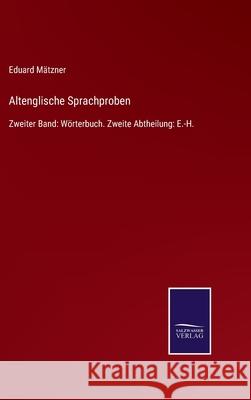 Altenglische Sprachproben: Zweiter Band: Wörterbuch. Zweite Abtheilung: E.-H. Eduard Mätzner 9783752525038