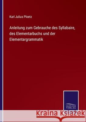 Anleitung zum Gebrauche des Syllabaire, des Elementarbuchs und der Elementargrammatik Karl Julius Ploetz 9783752525083