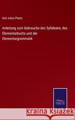 Anleitung zum Gebrauche des Syllabaire, des Elementarbuchs und der Elementargrammatik Karl Julius Ploetz 9783752525090