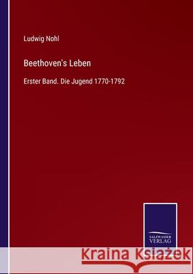 Beethoven's Leben: Erster Band. Die Jugend 1770-1792 Ludwig Nohl 9783752525328