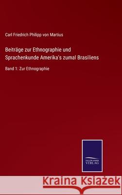 Beiträge zur Ethnographie und Sprachenkunde Amerika's zumal Brasiliens: Band 1: Zur Ethnographie Von Martius, Carl Friedrich Philipp 9783752525373 Salzwasser-Verlag Gmbh