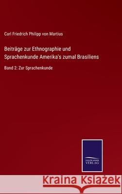 Beiträge zur Ethnographie und Sprachenkunde Amerika's zumal Brasiliens: Band 2: Zur Sprachenkunde Von Martius, Carl Friedrich Philipp 9783752525397 Salzwasser-Verlag Gmbh