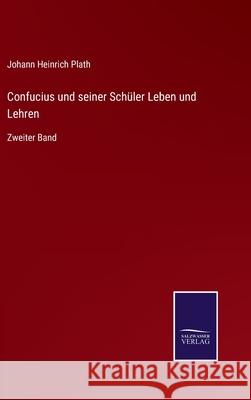 Confucius und seiner Schüler Leben und Lehren: Zweiter Band Johann Heinrich Plath 9783752525717 Salzwasser-Verlag Gmbh