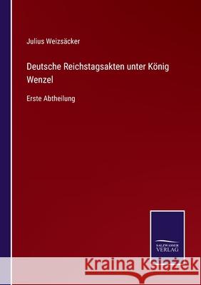 Deutsche Reichstagsakten unter König Wenzel: Erste Abtheilung Julius Weizsäcker 9783752526127 Salzwasser-Verlag Gmbh