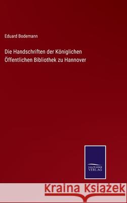 Die Handschriften der Königlichen Öffentlichen Bibliothek zu Hannover Eduard Bodemann 9783752526332