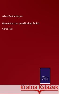 Geschichte der preußischen Politik: Vierter Theil Johann Gustav Droysen 9783752527117 Salzwasser-Verlag Gmbh