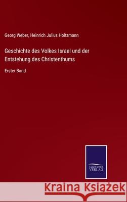 Geschichte des Volkes Israel und der Entstehung des Christenthums: Erster Band Georg Weber, Heinrich Julius Holtzmann 9783752527414