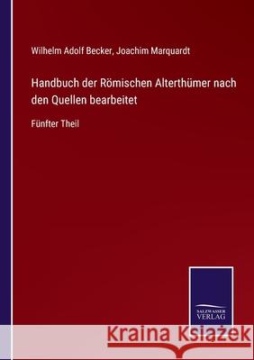 Handbuch der Römischen Alterthümer nach den Quellen bearbeitet: Fünfter Theil Joachim Marquardt, Wilhelm Adolf Becker 9783752527544 Salzwasser-Verlag Gmbh