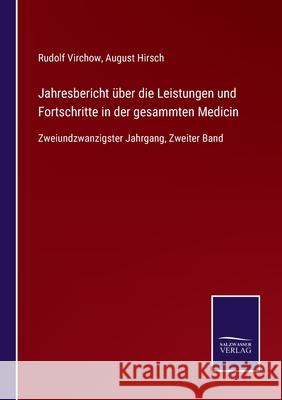 Jahresbericht über die Leistungen und Fortschritte in der gesammten Medicin: Zweiundzwanzigster Jahrgang, Zweiter Band Virchow, Rudolf 9783752527940