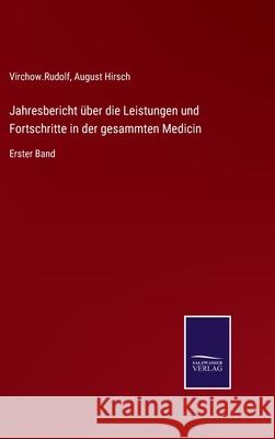 Jahresbericht über die Leistungen und Fortschritte in der gesammten Medicin: Erster Band Hirsch, August 9783752527971