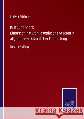 Kraft und Stoff: Empirisch-naturphilosophische Studien in allgemein-verständlicher Darstellung: Neunte Auflage Büchner, Ludwig 9783752528107