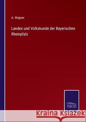 Landes und Volkskunde der Bayerischen Rheinpfalz A Wagner 9783752528145