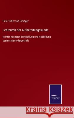 Lehrburch der Aufbereitungskunde: In ihrer neuesten Entwicklung und Ausbildung systematisch dargestellt Peter Ritter Vo 9783752528251