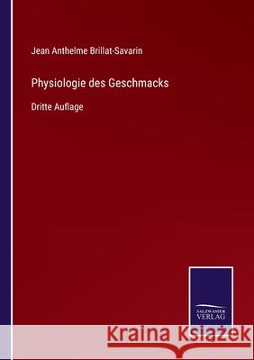 Physiologie des Geschmacks: Dritte Auflage Jean Anthelme Brillat-Savarin 9783752528886 Salzwasser-Verlag Gmbh