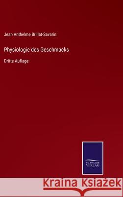 Physiologie des Geschmacks: Dritte Auflage Jean Anthelme Brillat-Savarin 9783752528893 Salzwasser-Verlag Gmbh