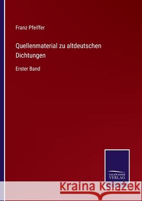 Quellenmaterial zu altdeutschen Dichtungen: Erster Band Franz Pfeiffer 9783752528947 Salzwasser-Verlag Gmbh