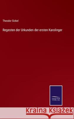 Regesten der Urkunden der ersten Karolinger Theodor Sickel 9783752528978 Salzwasser-Verlag Gmbh