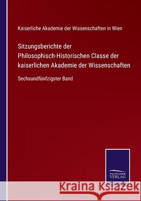 Sitzungsberichte der Philosophisch-Historischen Classe der kaiserlichen Akademie der Wissenschaften: Sechsundfünfzigster Band Kaiserliche Akademie Der Wiss in Wien 9783752529289