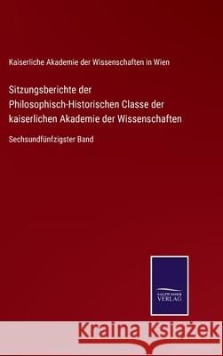 Sitzungsberichte der Philosophisch-Historischen Classe der kaiserlichen Akademie der Wissenschaften: Sechsundfünfzigster Band Kaiserliche Akademie Der Wiss in Wien 9783752529296